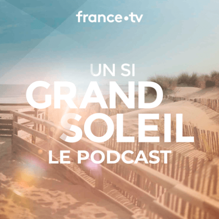 Un si grand soleil_podcast